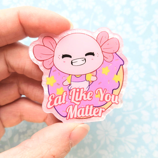 Eat Like You Matter Axolotl Pin. Pink Pearl Acrylic Pin.