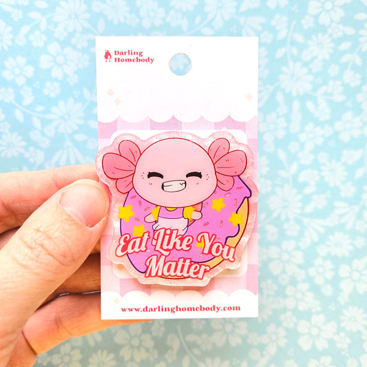 Eat Like You Matter Axolotl Pin. Pink Pearl Acrylic Pin.