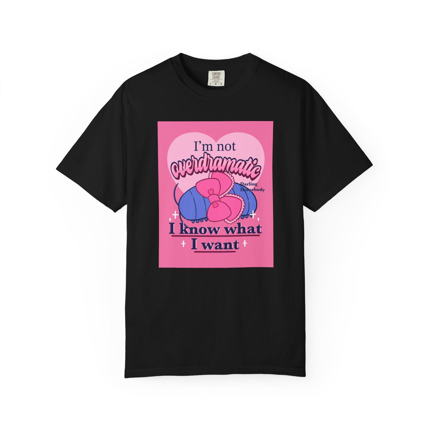 I’m Not Overdramatic I Know What I Want T-shirt. Isopod Shirt.